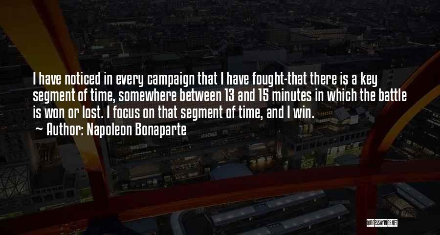 Napoleon Bonaparte Quotes: I Have Noticed In Every Campaign That I Have Fought-that There Is A Key Segment Of Time, Somewhere Between 13