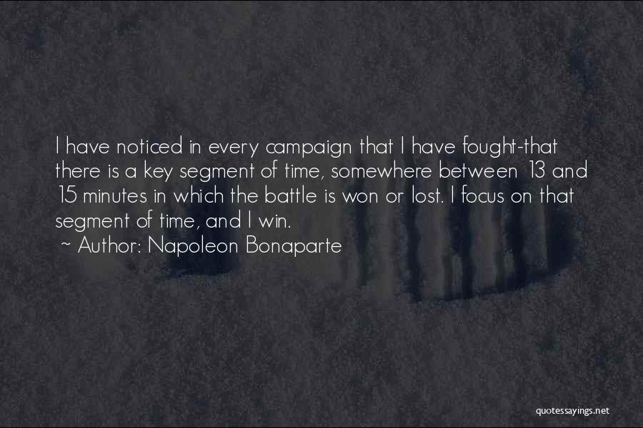 Napoleon Bonaparte Quotes: I Have Noticed In Every Campaign That I Have Fought-that There Is A Key Segment Of Time, Somewhere Between 13