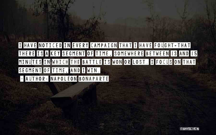 Napoleon Bonaparte Quotes: I Have Noticed In Every Campaign That I Have Fought-that There Is A Key Segment Of Time, Somewhere Between 13