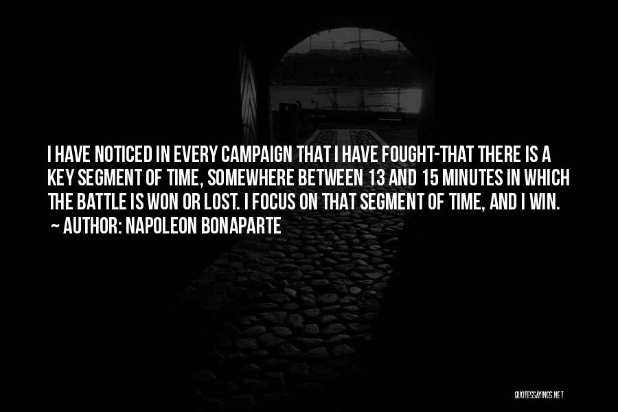 Napoleon Bonaparte Quotes: I Have Noticed In Every Campaign That I Have Fought-that There Is A Key Segment Of Time, Somewhere Between 13