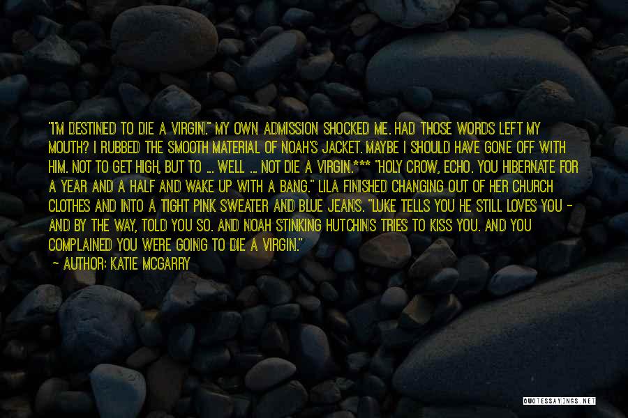 Katie McGarry Quotes: I'm Destined To Die A Virgin. My Own Admission Shocked Me. Had Those Words Left My Mouth? I Rubbed The