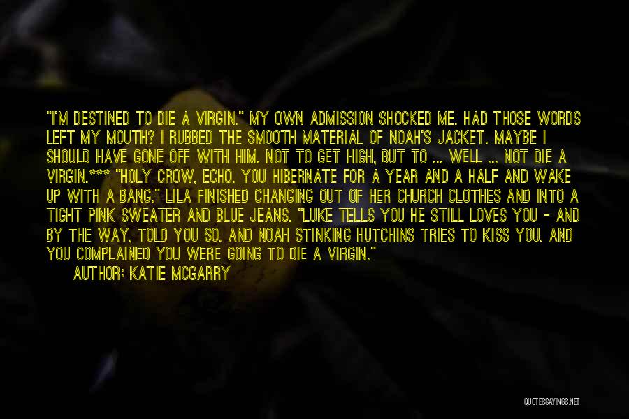 Katie McGarry Quotes: I'm Destined To Die A Virgin. My Own Admission Shocked Me. Had Those Words Left My Mouth? I Rubbed The