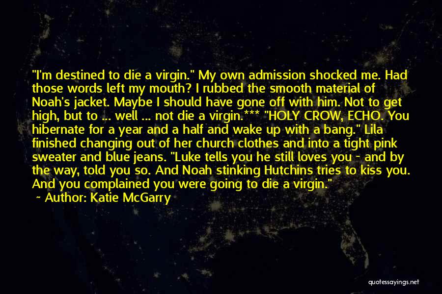 Katie McGarry Quotes: I'm Destined To Die A Virgin. My Own Admission Shocked Me. Had Those Words Left My Mouth? I Rubbed The