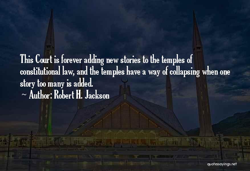 Robert H. Jackson Quotes: This Court Is Forever Adding New Stories To The Temples Of Constitutional Law, And The Temples Have A Way Of