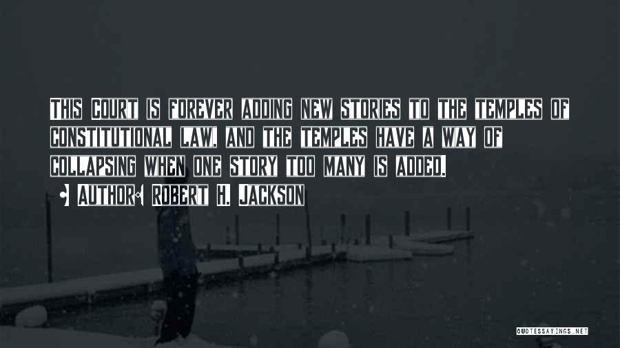 Robert H. Jackson Quotes: This Court Is Forever Adding New Stories To The Temples Of Constitutional Law, And The Temples Have A Way Of