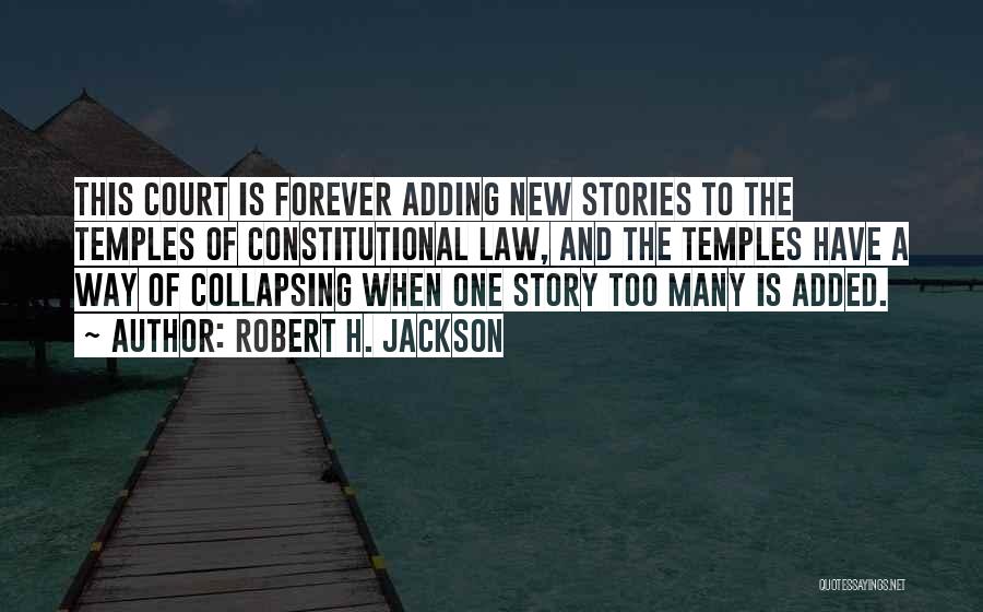 Robert H. Jackson Quotes: This Court Is Forever Adding New Stories To The Temples Of Constitutional Law, And The Temples Have A Way Of