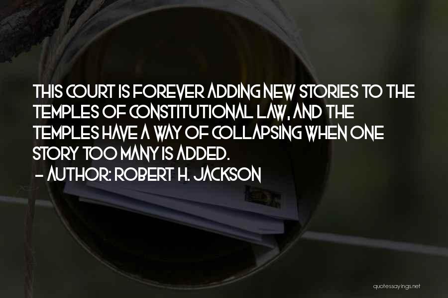 Robert H. Jackson Quotes: This Court Is Forever Adding New Stories To The Temples Of Constitutional Law, And The Temples Have A Way Of