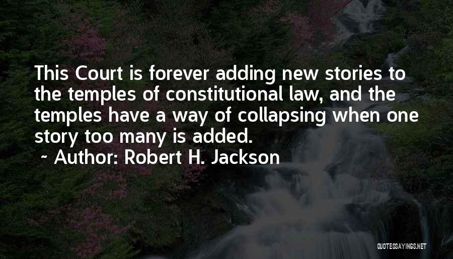 Robert H. Jackson Quotes: This Court Is Forever Adding New Stories To The Temples Of Constitutional Law, And The Temples Have A Way Of