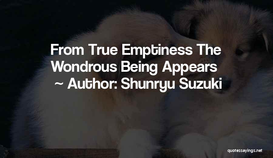 Shunryu Suzuki Quotes: From True Emptiness The Wondrous Being Appears