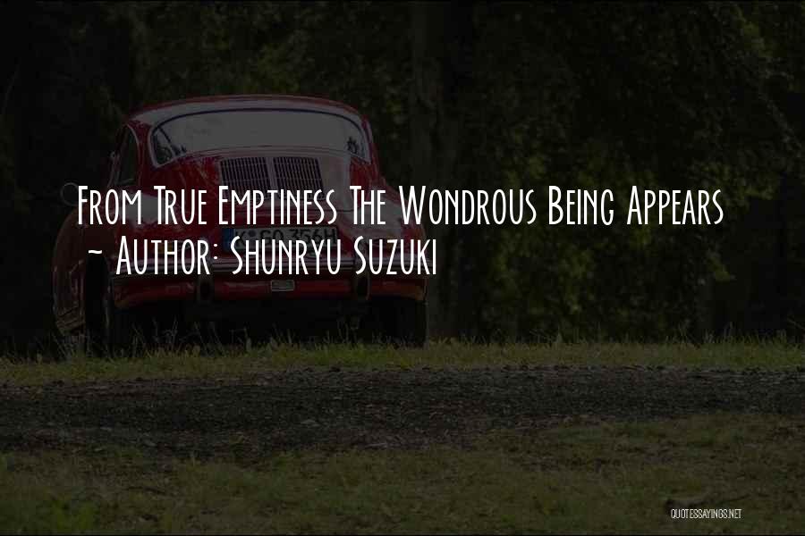 Shunryu Suzuki Quotes: From True Emptiness The Wondrous Being Appears