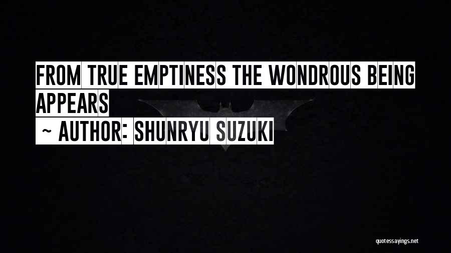 Shunryu Suzuki Quotes: From True Emptiness The Wondrous Being Appears