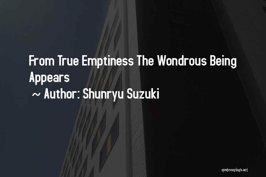 Shunryu Suzuki Quotes: From True Emptiness The Wondrous Being Appears