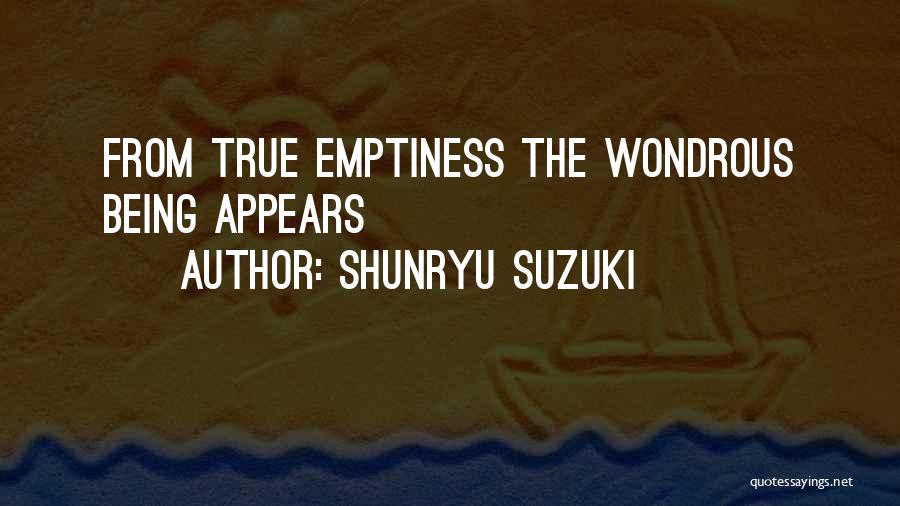 Shunryu Suzuki Quotes: From True Emptiness The Wondrous Being Appears