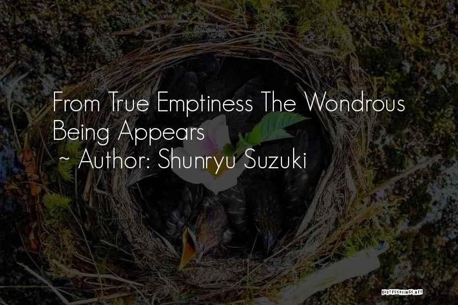 Shunryu Suzuki Quotes: From True Emptiness The Wondrous Being Appears