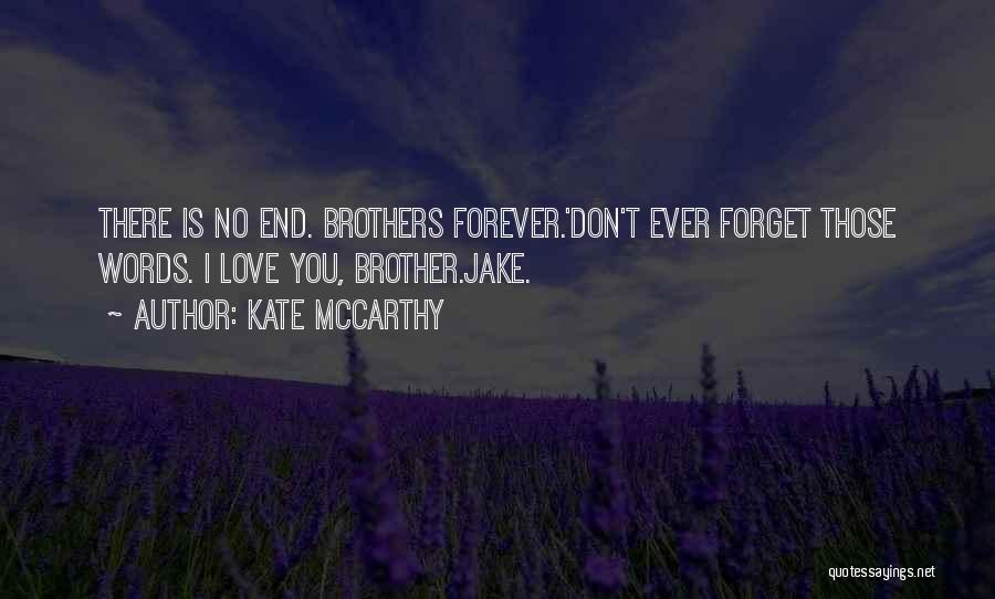 Kate McCarthy Quotes: There Is No End. Brothers Forever.'don't Ever Forget Those Words. I Love You, Brother.jake.