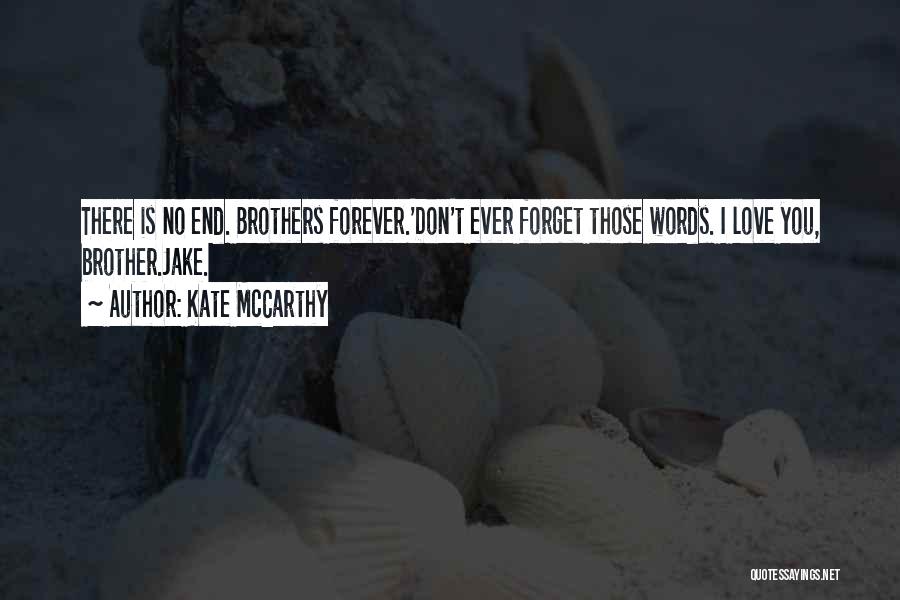 Kate McCarthy Quotes: There Is No End. Brothers Forever.'don't Ever Forget Those Words. I Love You, Brother.jake.