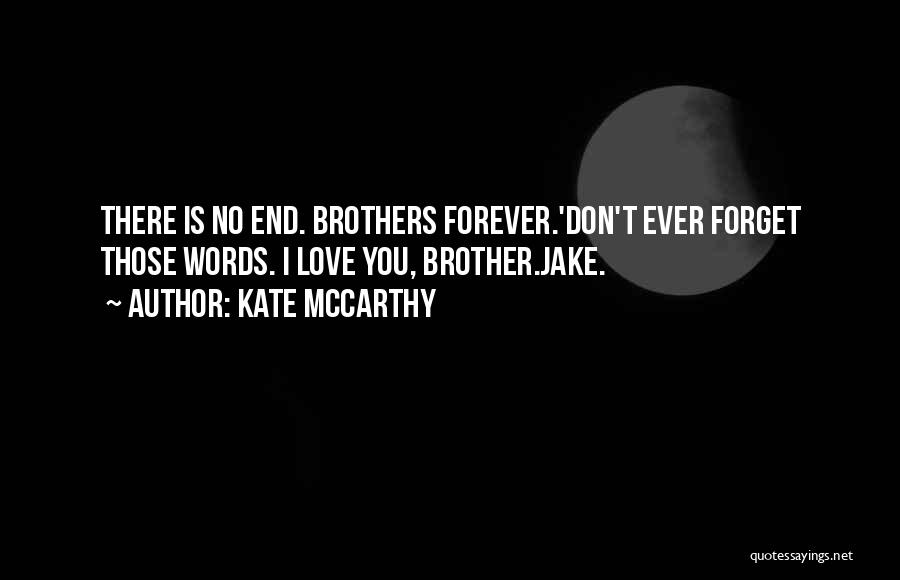 Kate McCarthy Quotes: There Is No End. Brothers Forever.'don't Ever Forget Those Words. I Love You, Brother.jake.