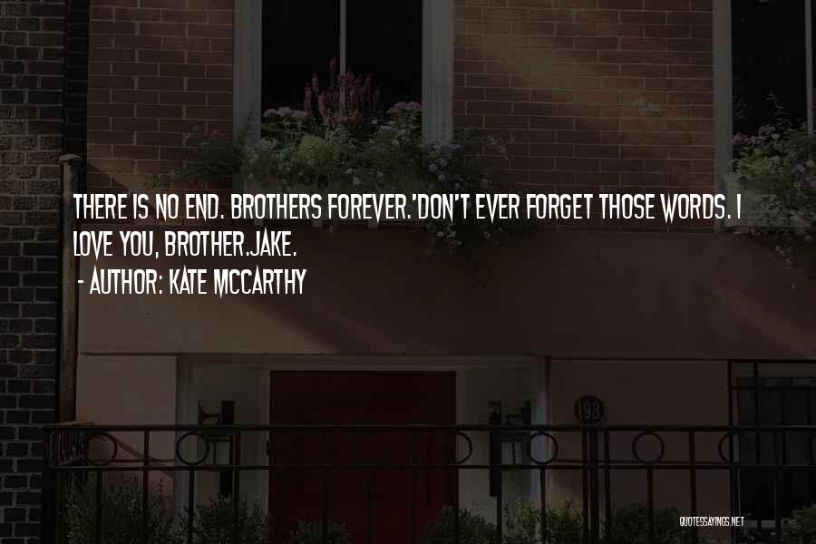 Kate McCarthy Quotes: There Is No End. Brothers Forever.'don't Ever Forget Those Words. I Love You, Brother.jake.