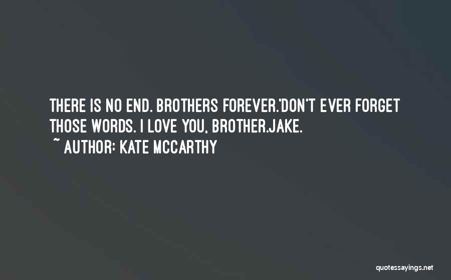 Kate McCarthy Quotes: There Is No End. Brothers Forever.'don't Ever Forget Those Words. I Love You, Brother.jake.