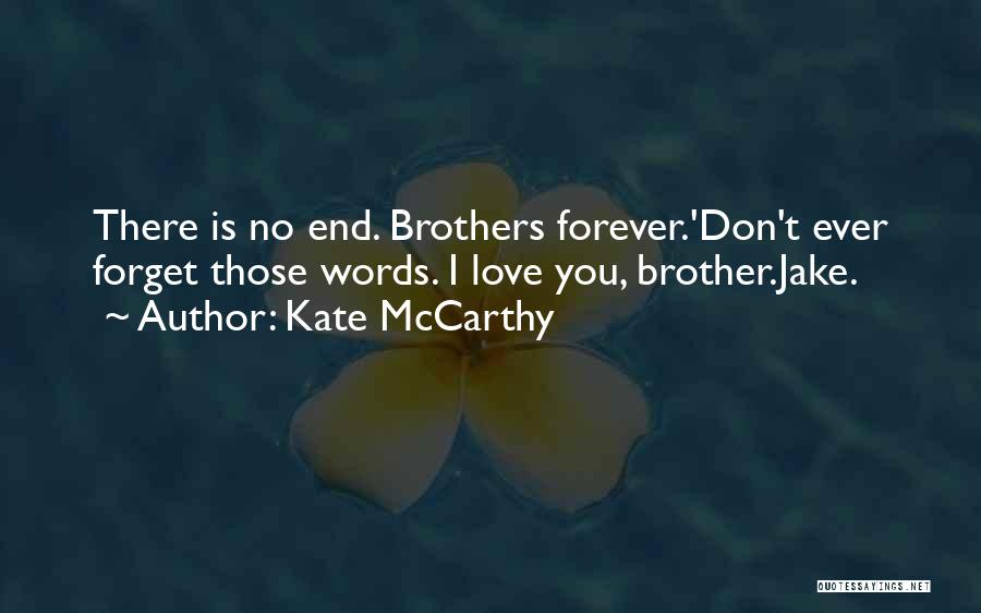 Kate McCarthy Quotes: There Is No End. Brothers Forever.'don't Ever Forget Those Words. I Love You, Brother.jake.