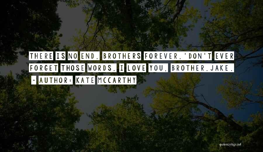 Kate McCarthy Quotes: There Is No End. Brothers Forever.'don't Ever Forget Those Words. I Love You, Brother.jake.