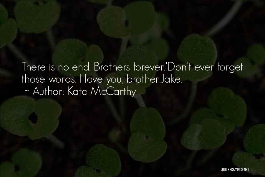 Kate McCarthy Quotes: There Is No End. Brothers Forever.'don't Ever Forget Those Words. I Love You, Brother.jake.