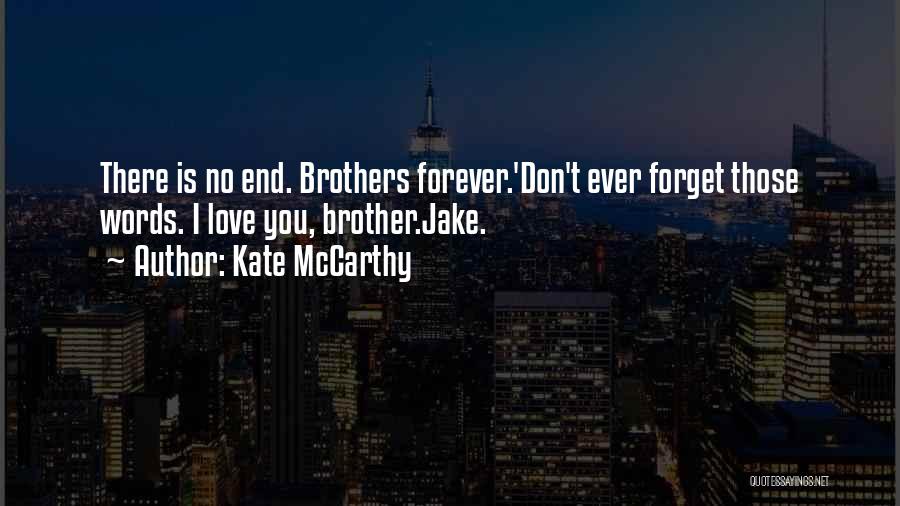 Kate McCarthy Quotes: There Is No End. Brothers Forever.'don't Ever Forget Those Words. I Love You, Brother.jake.