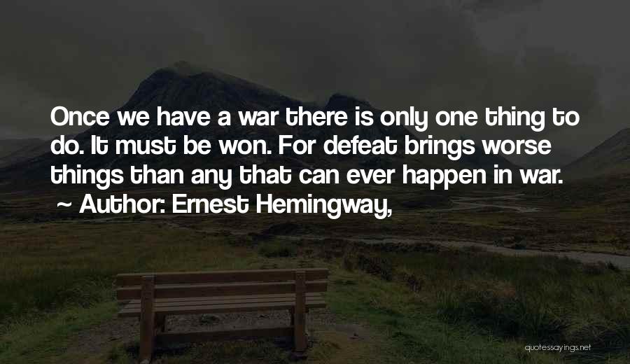 Ernest Hemingway, Quotes: Once We Have A War There Is Only One Thing To Do. It Must Be Won. For Defeat Brings Worse