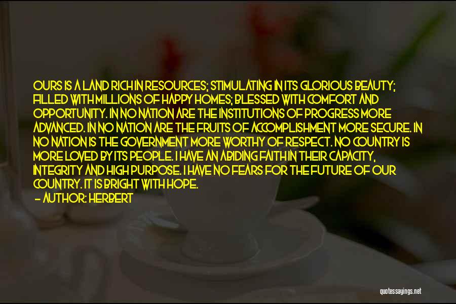 Herbert Quotes: Ours Is A Land Rich In Resources; Stimulating In Its Glorious Beauty; Filled With Millions Of Happy Homes; Blessed With