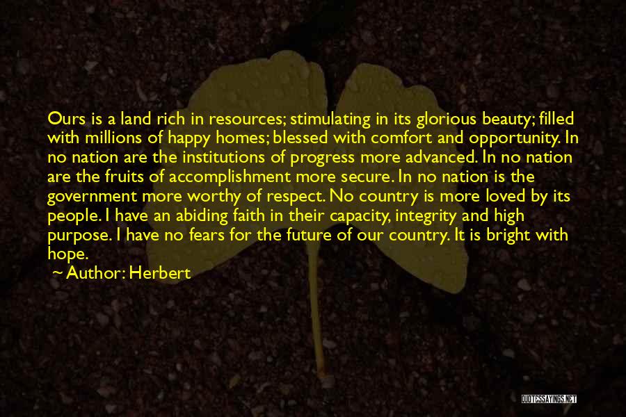 Herbert Quotes: Ours Is A Land Rich In Resources; Stimulating In Its Glorious Beauty; Filled With Millions Of Happy Homes; Blessed With