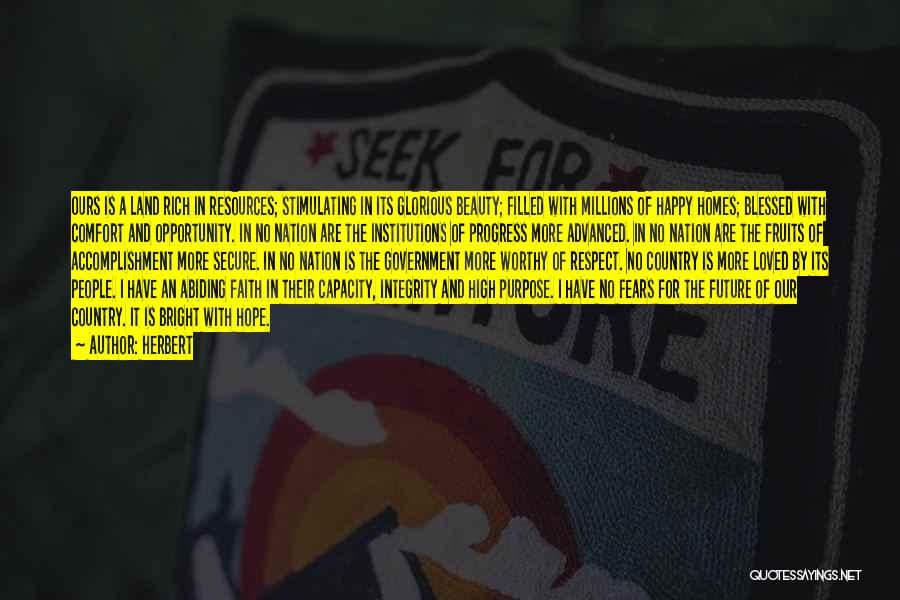 Herbert Quotes: Ours Is A Land Rich In Resources; Stimulating In Its Glorious Beauty; Filled With Millions Of Happy Homes; Blessed With