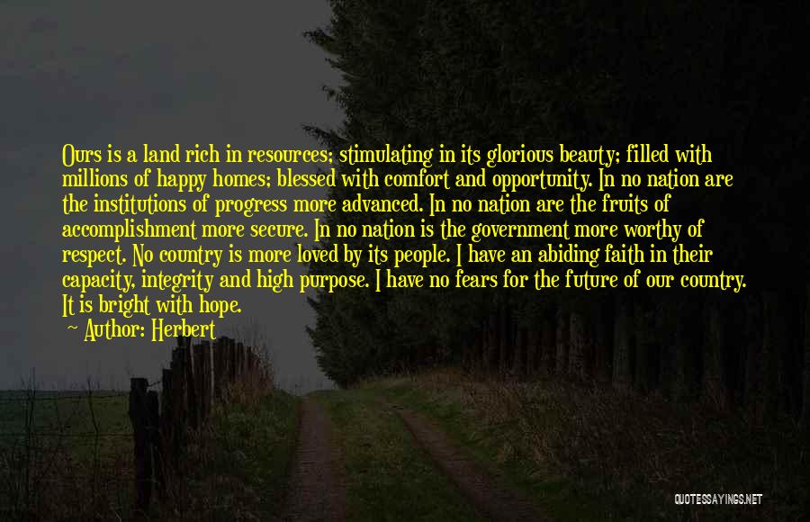 Herbert Quotes: Ours Is A Land Rich In Resources; Stimulating In Its Glorious Beauty; Filled With Millions Of Happy Homes; Blessed With