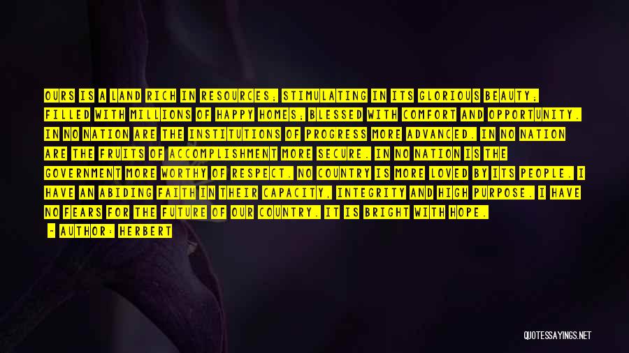 Herbert Quotes: Ours Is A Land Rich In Resources; Stimulating In Its Glorious Beauty; Filled With Millions Of Happy Homes; Blessed With