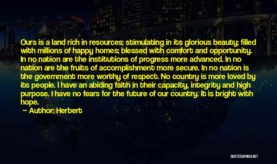 Herbert Quotes: Ours Is A Land Rich In Resources; Stimulating In Its Glorious Beauty; Filled With Millions Of Happy Homes; Blessed With