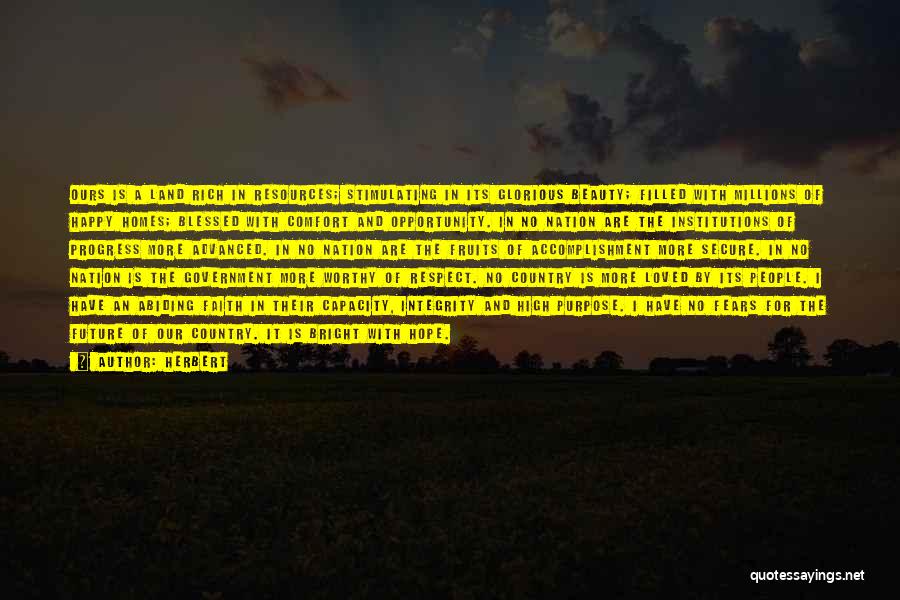 Herbert Quotes: Ours Is A Land Rich In Resources; Stimulating In Its Glorious Beauty; Filled With Millions Of Happy Homes; Blessed With