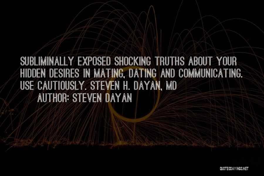 Steven Dayan Quotes: Subliminally Exposed Shocking Truths About Your Hidden Desires In Mating, Dating And Communicating. Use Cautiously. Steven H. Dayan, Md