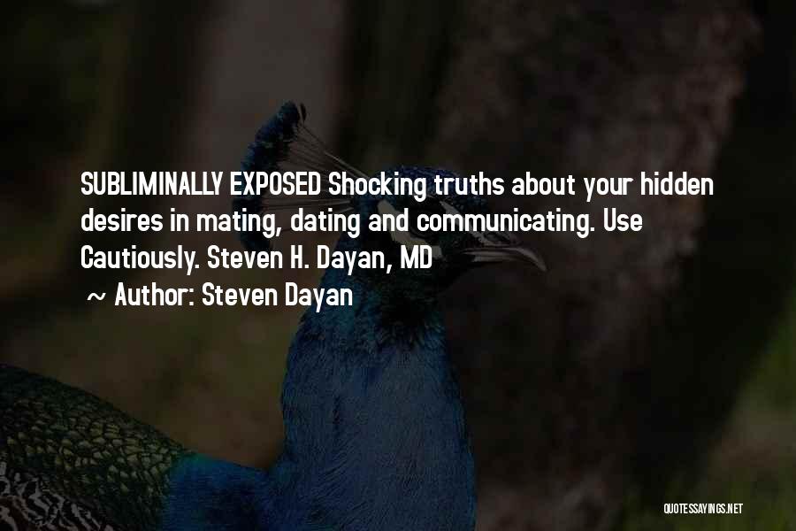 Steven Dayan Quotes: Subliminally Exposed Shocking Truths About Your Hidden Desires In Mating, Dating And Communicating. Use Cautiously. Steven H. Dayan, Md