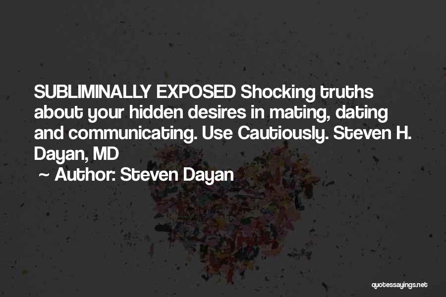 Steven Dayan Quotes: Subliminally Exposed Shocking Truths About Your Hidden Desires In Mating, Dating And Communicating. Use Cautiously. Steven H. Dayan, Md