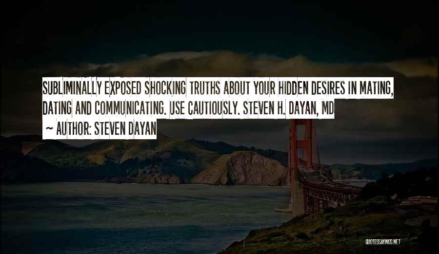 Steven Dayan Quotes: Subliminally Exposed Shocking Truths About Your Hidden Desires In Mating, Dating And Communicating. Use Cautiously. Steven H. Dayan, Md