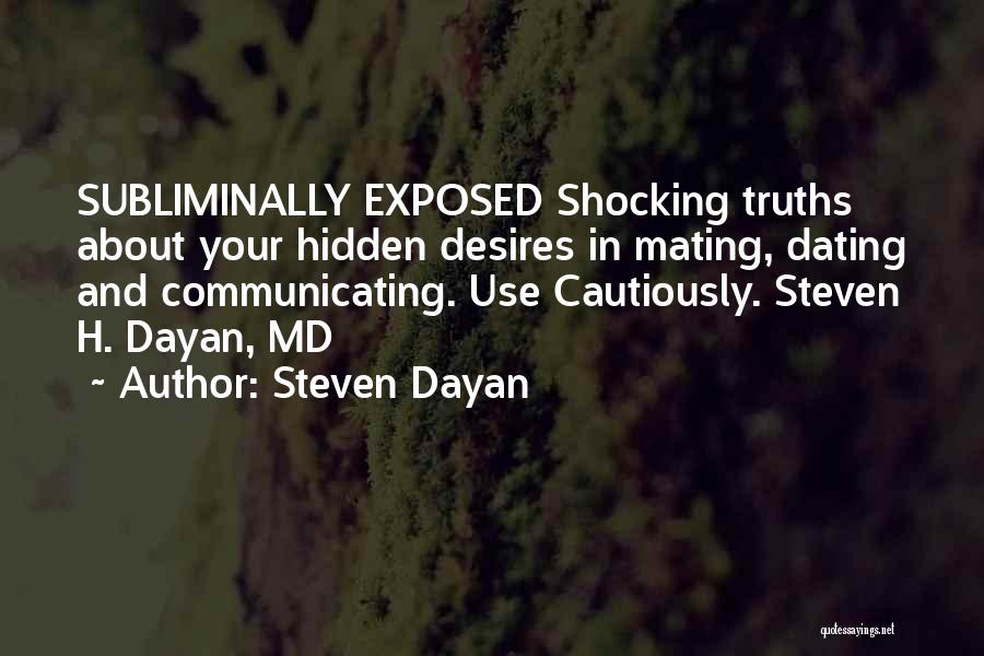 Steven Dayan Quotes: Subliminally Exposed Shocking Truths About Your Hidden Desires In Mating, Dating And Communicating. Use Cautiously. Steven H. Dayan, Md