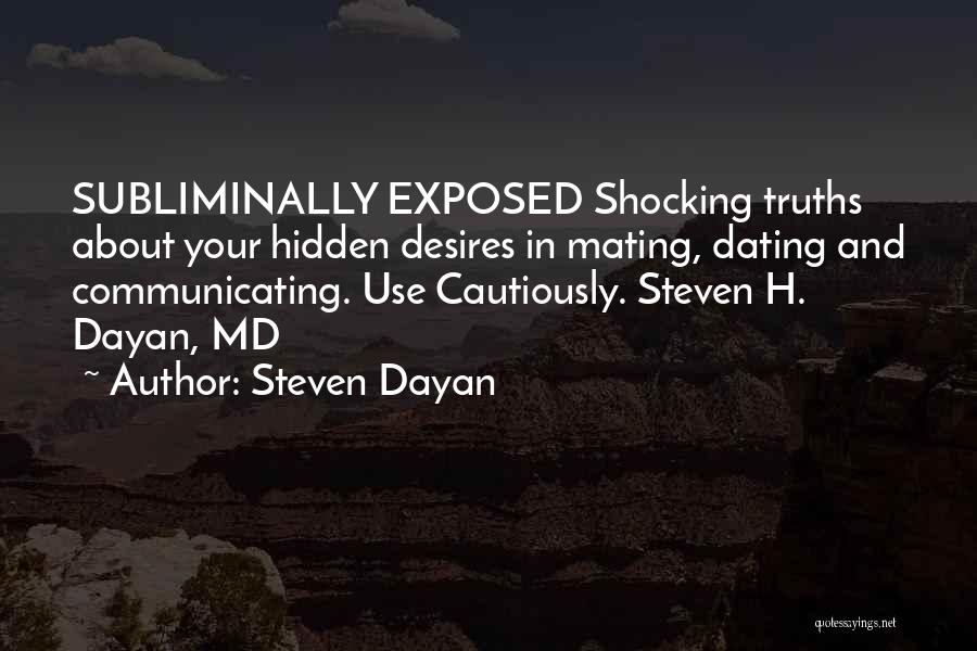 Steven Dayan Quotes: Subliminally Exposed Shocking Truths About Your Hidden Desires In Mating, Dating And Communicating. Use Cautiously. Steven H. Dayan, Md