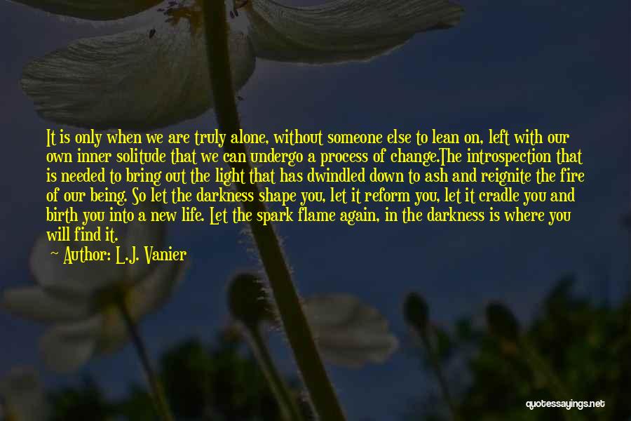 L.J. Vanier Quotes: It Is Only When We Are Truly Alone, Without Someone Else To Lean On, Left With Our Own Inner Solitude