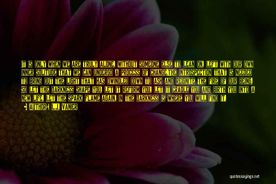 L.J. Vanier Quotes: It Is Only When We Are Truly Alone, Without Someone Else To Lean On, Left With Our Own Inner Solitude