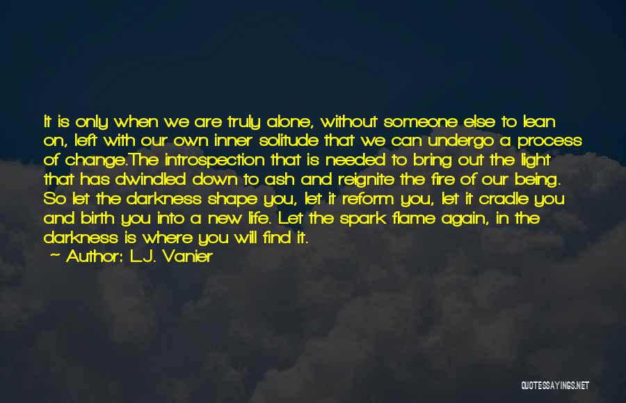 L.J. Vanier Quotes: It Is Only When We Are Truly Alone, Without Someone Else To Lean On, Left With Our Own Inner Solitude