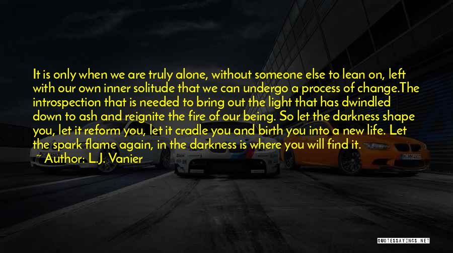 L.J. Vanier Quotes: It Is Only When We Are Truly Alone, Without Someone Else To Lean On, Left With Our Own Inner Solitude