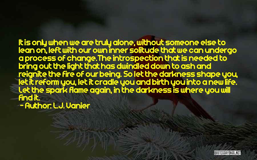 L.J. Vanier Quotes: It Is Only When We Are Truly Alone, Without Someone Else To Lean On, Left With Our Own Inner Solitude