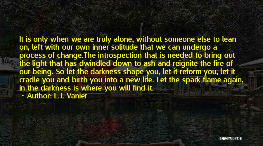 L.J. Vanier Quotes: It Is Only When We Are Truly Alone, Without Someone Else To Lean On, Left With Our Own Inner Solitude