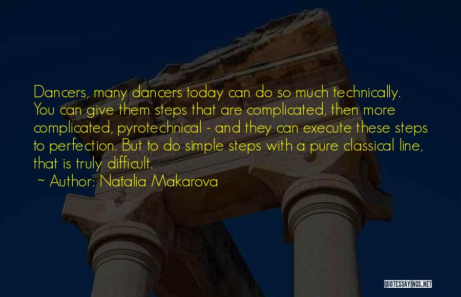 Natalia Makarova Quotes: Dancers, Many Dancers Today Can Do So Much Technically. You Can Give Them Steps That Are Complicated, Then More Complicated,