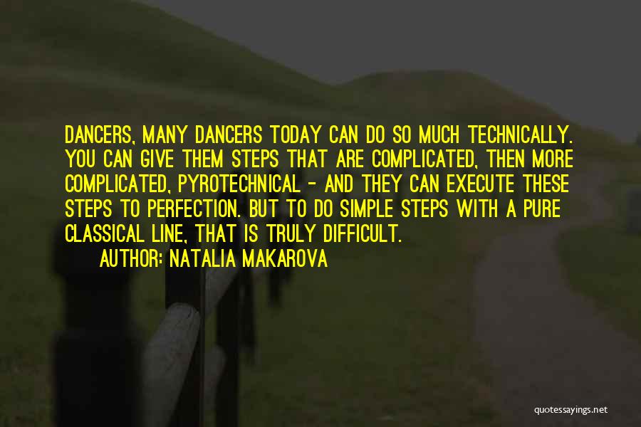 Natalia Makarova Quotes: Dancers, Many Dancers Today Can Do So Much Technically. You Can Give Them Steps That Are Complicated, Then More Complicated,