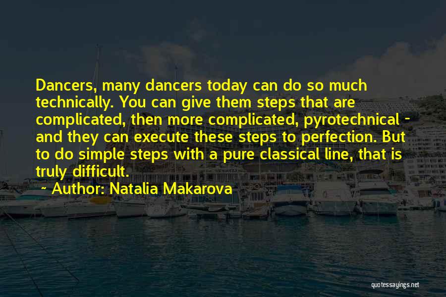 Natalia Makarova Quotes: Dancers, Many Dancers Today Can Do So Much Technically. You Can Give Them Steps That Are Complicated, Then More Complicated,